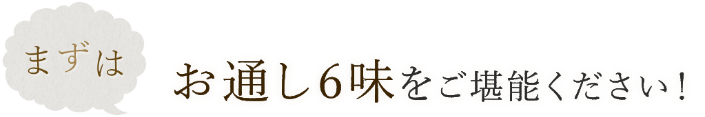 まずはお通し6味をご堪能ください！